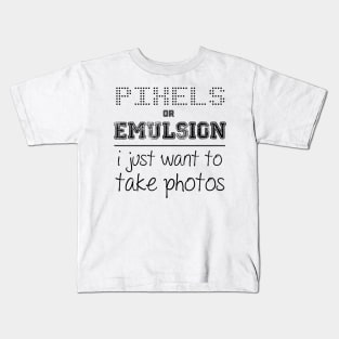 Pixels or Emulsion, I just want to take photos Kids T-Shirt